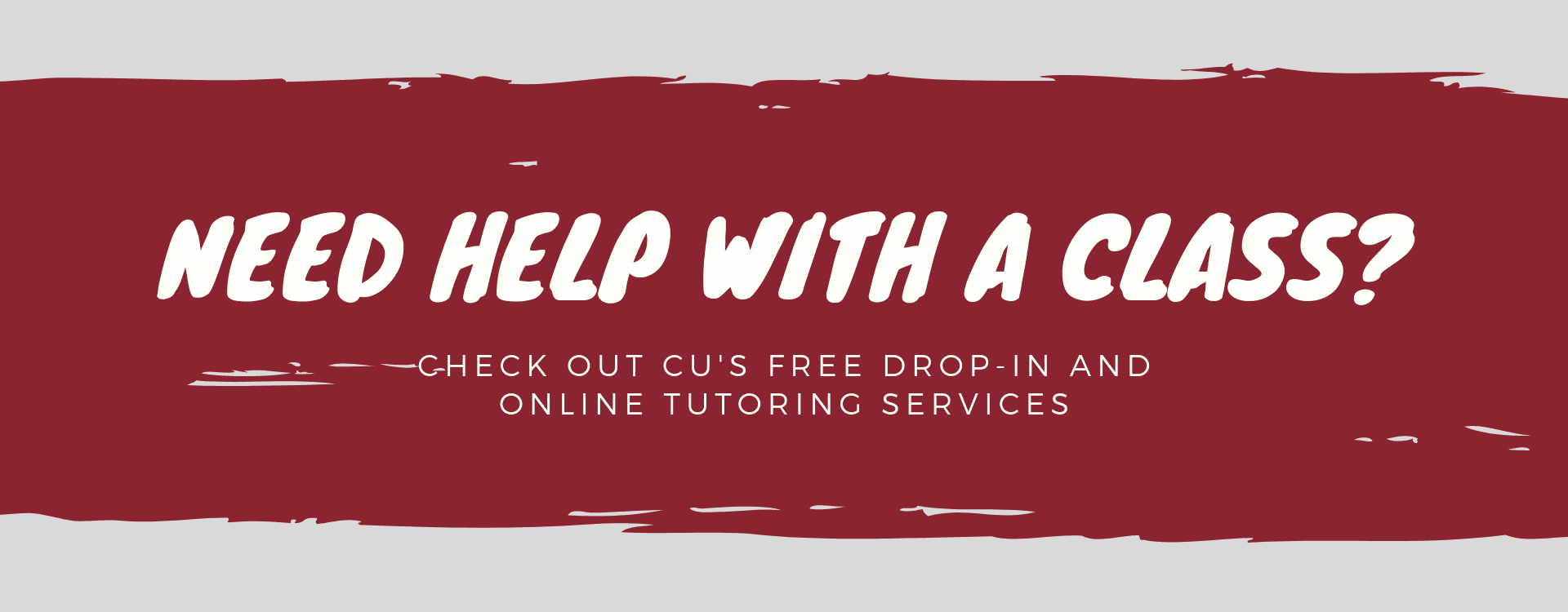 Need help with a class? Click here to check out CU's free drop-in and online tutoring services
